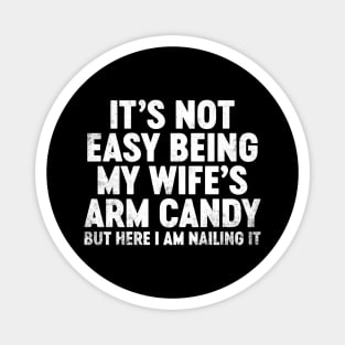 It's Not Easy Being My Wife's Arm Candy Funny Father's Day Magnet